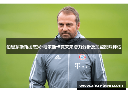 伯恩茅斯新援杰米·马尔斯卡克未来潜力分析及加盟影响评估
