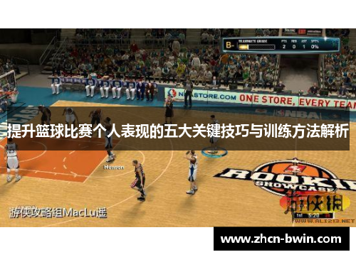 提升篮球比赛个人表现的五大关键技巧与训练方法解析