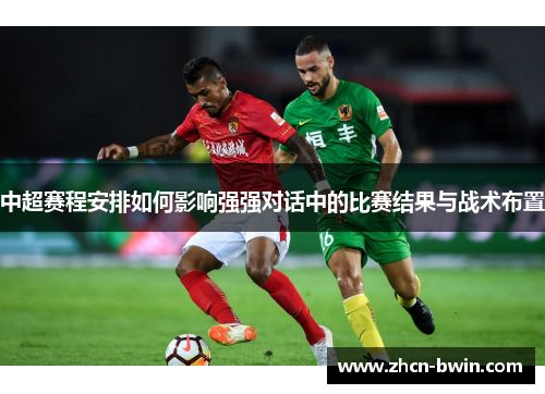 中超赛程安排如何影响强强对话中的比赛结果与战术布置