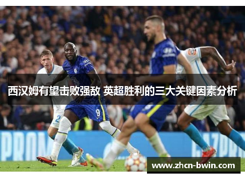 西汉姆有望击败强敌 英超胜利的三大关键因素分析