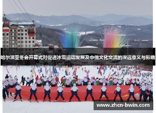 哈尔滨亚冬会开幕式对促进冰雪运动发展及中俄文化交流的深远意义与影响